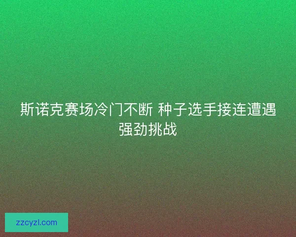 斯诺克赛场冷门不断 种子选手接连遭遇强劲挑战